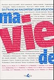 Ma vie de : Les Fran�ais racontent leur vocation