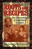 Roots and Recipes: Six Generations of Heartland Cookery