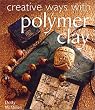 Creative Ways With Polymer Clay