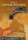 Looking at Chinese Painting: A Comprehensive Guide to the Philosophy, Technique, and History of Chinese Painting