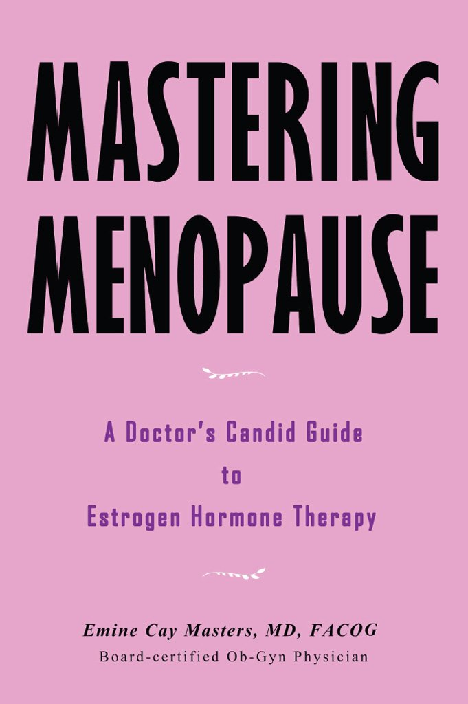 Mastering Menopause - A Doctor's Candid Guide to Estrogen Hormone ...