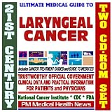 21st Century Ultimate Medical Guide to Laryngeal Cancer - Authoritative, Practical Clinical Information for Physicians and Patients, Treatment Options (Two CD-ROM Set)