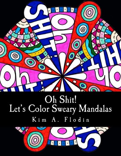 Oh Shit! Let's Color Sweary Mandalas: Sweary Word Mandalas for Adult Coloring Fun & Relaxation