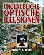 Unglaubliche optische Illusionen. Kaum zu glauben