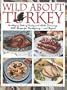 Wild about Turkey: Tantalizing Tastes of Turkey and All the Trimmings, Withrecipes for Thanksgiving...and Beyond