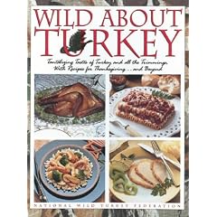 Wild About Turkey: Tantalizing Tastes of Turkey and All the Trimmings, With Recipes for Thanks-Giving......and Beyond