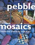 Pebble Mosaics: Step-By-Step Projects for Inside and Out