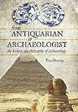 From antiquarian to archaeologist : the history and philosophy of archaeology