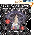 The Joy Of Sects: An A-Z of Cults, Cranks and Religious Eccentrics: Everything You Always Wanted to Know About Sects But Were Afraid to Ask