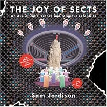 The Joy Of Sects: An A-Z of Cults, Cranks and Religious Eccentrics: Everything You Always Wanted to Know About Sects But Were Afraid to Ask