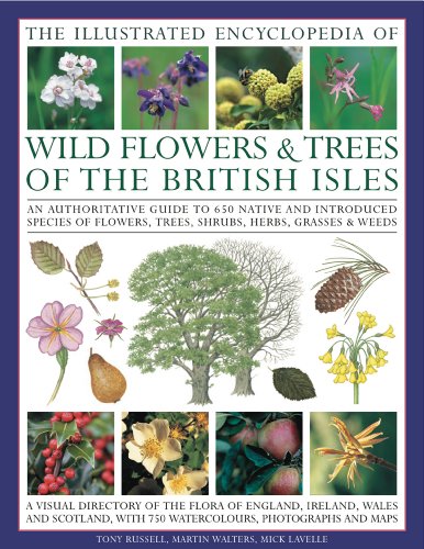 The Illustrated Encyclopedia of Wild Flowers & Trees of the British Isles: An authoritative guide to 650 native and introduced species of flowers, trees, shrubs, herbs, grasses & weeds
