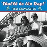 'That'll be the day!' : 1950s Newcastle : memories from people who were there
