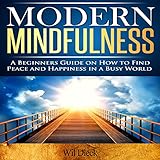 modern mindfulness a beginners guide on how to find peace and happiness in a busy world