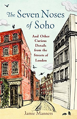 The Seven Noses of Soho: And 191 Other Curious Details from the Streets of London