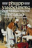 Der vergessene Pharao: Unternehmen Tut-Ench-Amun - Philipp Vandenberg