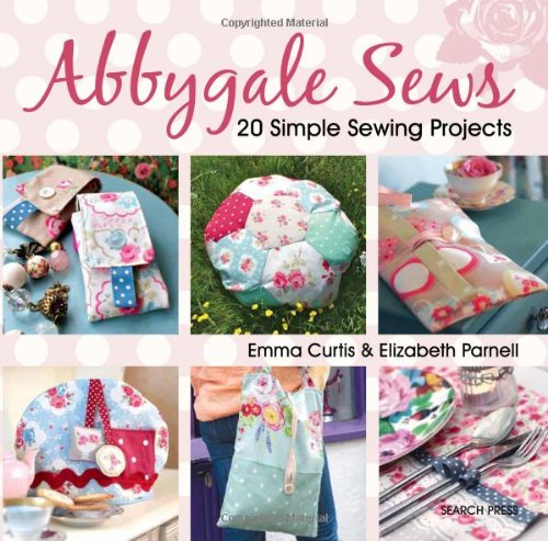 Abbygale Sews: 20 Simple Sewing Projects, by Emma Curtis, Elizabeth Parnell