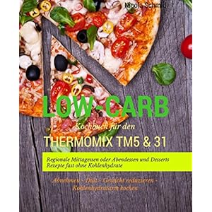 Low-Carb Kochbuch für den Thermomix TM5 & 31 Regionale Mittagessen oder Abendessen und De