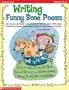Writing Funny Bone Poems: Easy Lessons and Models by Favorite Poets That Teach Kids to Write Funny Free Verse, Rollicking Riddle Poems, Laugh-Ou