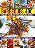 400 Barbecues: Sizzling summer recipes for barbecues, grills, griddles, marinades, rubs, sauces and side dishes, with more than 1500 step-by-step stunning photographs