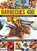 400 Barbecues: Sizzling summer recipes for barbecues, grills, griddles, marinades, rubs, sauces and side dishes, with more than 1500 step-by-step stunning photographs