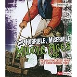the horrible miserable middle ages the disgusting details about life during medieval times disgusting history