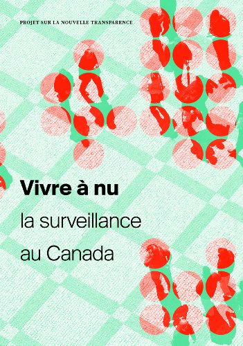 Vivre à nu: La surveillance au Canada (Projet Sur La Nouvelle Transparence) (French Edition)