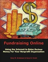Fundraising Online: Using the Internet to Raise Serious Money for Your Nonprofit Organization
