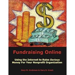 Fundraising Online: Using the Internet to Raise Serious Money for Your Nonprofit Organization