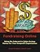 Fundraising Online: Using the Internet to Raise Serious Money for Your Nonprofit Organization
