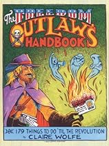 The Freedom Outlaw's Handbook: 179 Things to Do 'Til the Revolution The Freedom Outlaw's Handbook: 179 Things to Do 'Til the Revolution