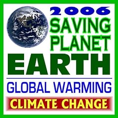 2006 Saving Planet Earth from Global Warming and Climate Change:  Reducing Your Carbon Footprint and Lowering the Emission of Greenhouse Gases (CD-ROM)