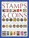 The Complete Illustrated Guide to Stamps and Coins: The Ultimate Visual Reference to Over 6000 of the World's Best Stamps and Coins and a Professional ... and Perfecting a Spectacular Collection