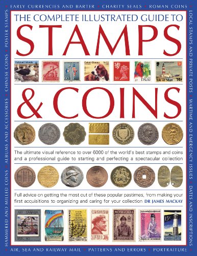 The Complete Illustrated Guide to Stamps and Coins: The ultimate visual reference to over 6000 of the world's best stamps and coins and a professional ... pastimes, from making your first acquisit