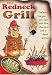 The Redneck Grill: The Most Fun You Can Have with Fire, Charcoal, and a Dead Animal