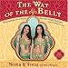 The Way of the Belly: 8 Essential Secrets of Beauty, Sensuality, Health, Happiness, and Outrageous Fun