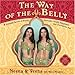 The Way of the Belly: 8 Essential Secrets of Beauty, Sensuality, Health, Happiness, And Outrageous Fun