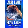 Bear Tales for the Ages: From Alaska and Beyond by Larry Kaniut