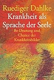 Krankheit als Sprache der Seele. Be-Deutung und Chance der Krankheitsbilder