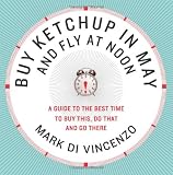 Buy Ketchup in May and Fly at Noon: A Guide to the Best Time to Buy This, Do That and Go There