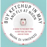 Buy Ketchup in May and Fly at Noon: A Guide to the Best Time to Buy This, Do That and Go There