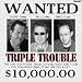 Triple Trouble