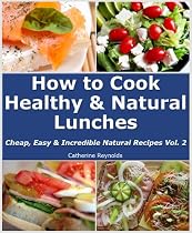 Click to Download Free Kindle Book -> How to Cook Healthy & Natural Lunches (Cheap, Easy & Incredible Natural Recipes)