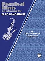 Practical Hints on Playing the Alto Saxophone Practical Hints on Playing the Alto Saxophone