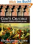 God's Crucible: Islam and the Making...