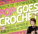 Vickie Howell's Pop Goes Crochet!: 36 Projects Inspired by Icons of Popular Culture