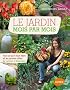 Le jardin mois par mois : Tout ce qu'il faut faire et les gestes utiles de janvier � d�cembre