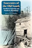 Souvenirs of the Old South: Northern Tourism and Southern Mythology