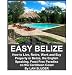 EASY BELIZE  How to Live, Retire, Work and Buy Property in  Belize, the English Speaking, Frost Free Paradise on the  Caribbean Coast