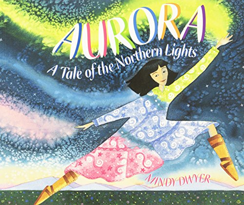 Aurora: A Tale of the Northern Lights, by Mindy Dwyer