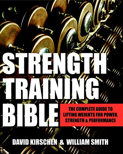 Strength Training Bible for Men: The Complete Guide to Lifting Weights for Power, Strength & Performance